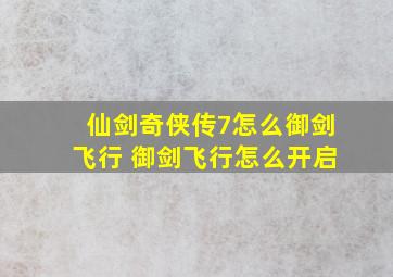 仙剑奇侠传7怎么御剑飞行 御剑飞行怎么开启