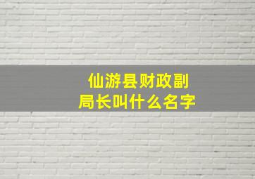 仙游县财政副局长叫什么名字