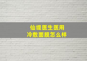 仙缇医生医用冷敷面膜怎么样