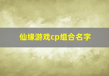 仙缘游戏cp组合名字(