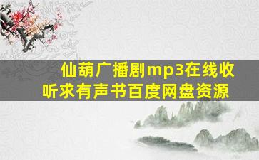 仙葫广播剧mp3在线收听,求有声书百度网盘资源