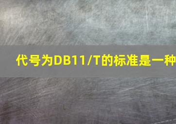 代号为DB11/T的标准是一种。