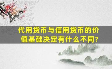 代用货币与信用货币的价值基础决定有什么不同?