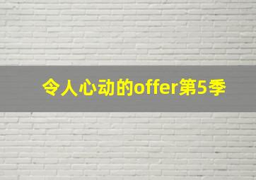 令人心动的offer第5季