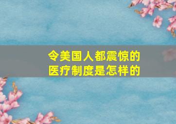 令美国人都震惊的医疗制度是怎样的