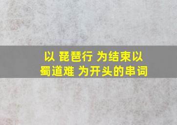 以 琵琶行 为结束以 蜀道难 为开头的串词。