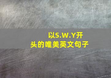 以S.W.Y开头的唯美英文句子(