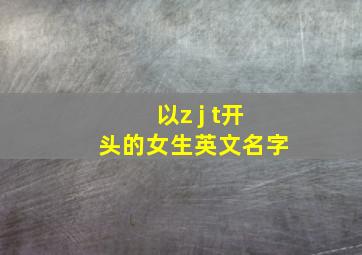 以z j t开头的女生英文名字