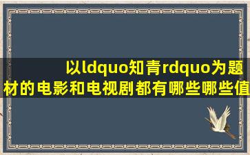 以“知青”为题材的电影和电视剧都有哪些,哪些值得被人推荐的?