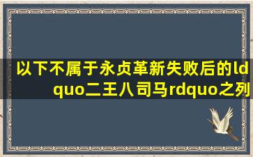 以下不属于永贞革新失败后的“二王八司马”之列的是?