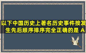 以下中国历史上著名历史事件按发生先后顺序排序,完全正确的是( )。A...