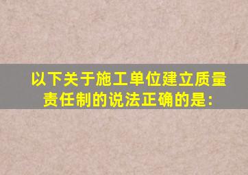 以下关于施工单位建立质量责任制的说法,正确的是:( )