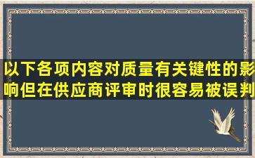 以下各项内容对质量有关键性的影响但在供应商评审时很容易被误判