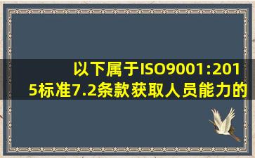 以下属于ISO9001:2015标准7.2条款获取人员能力的措施是:()。A、对...