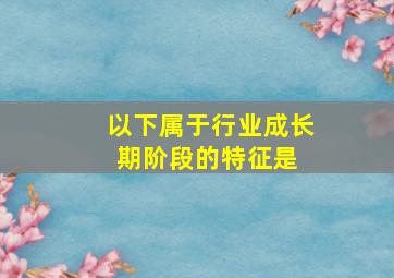 以下属于行业成长期阶段的特征是( )