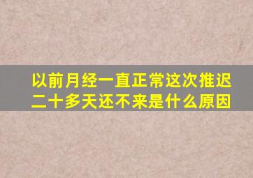 以前月经一直正常这次推迟二十多天还不来是什么原因