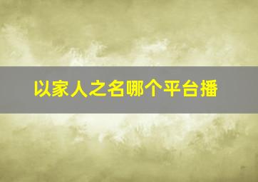 以家人之名哪个平台播