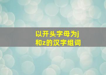 以开头字母为j和z的汉字组词