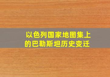 以色列国家地图集上的巴勒斯坦历史变迁 