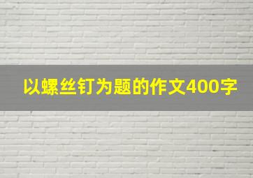 以螺丝钉为题的作文400字