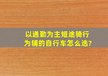 以通勤为主,短途骑行为辅的自行车怎么选?