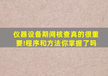 仪器设备期间核查真的很重要!程序和方法你掌握了吗