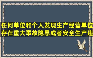 任何单位和个人发现生产经营单位存在重大事故隐患或者安全生产违法...