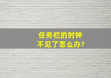 任务栏的时钟不见了。怎么办?