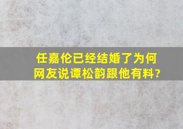 任嘉伦已经结婚了,为何网友说谭松韵跟他有料?