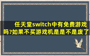 任天堂switch中有免费游戏吗?如果不买游戏,机是是不是废了?