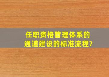 任职资格管理体系的通道建设的标准流程?