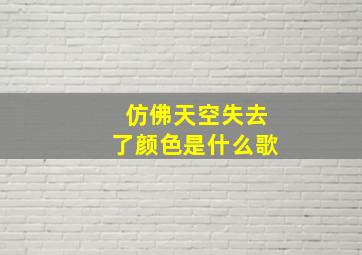 仿佛天空失去了颜色是什么歌