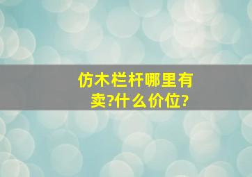 仿木栏杆哪里有卖?什么价位?