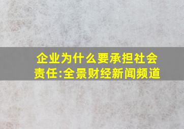 企业为什么要承担社会责任:全景财经新闻频道