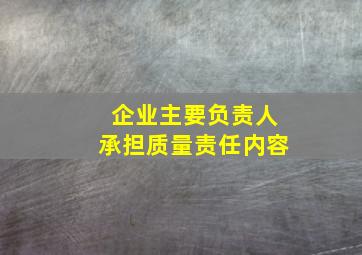 企业主要负责人承担质量责任内容