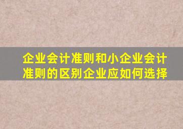 企业会计准则和小企业会计准则的区别,企业应如何选择