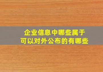 企业信息中哪些属于可以对外公布的有哪些