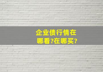 企业债行情在哪看?在哪买?