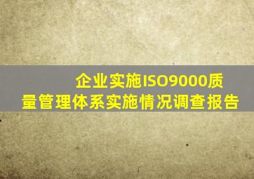 企业实施ISO9000质量管理体系实施情况调查报告