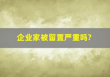 企业家被留置严重吗?