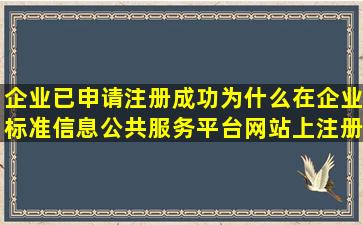 企业已申请注册成功为什么在企业标准信息公共服务平台网站上注册