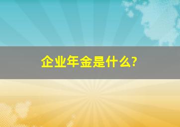 企业年金是什么?