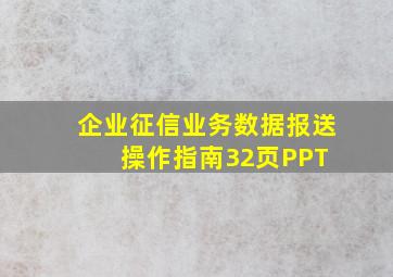 企业征信业务数据报送操作指南32页PPT 