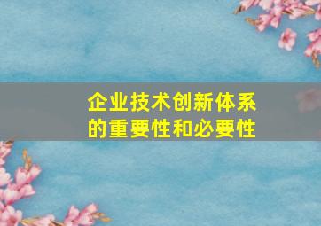 企业技术创新体系的重要性和必要性