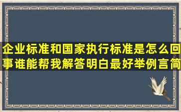 企业标准和国家执行标准是怎么回事(谁能帮我解答明白最好举例言简...