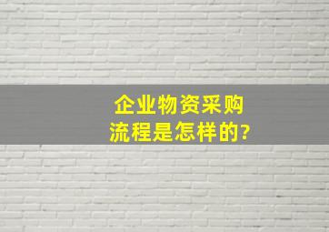 企业物资采购流程是怎样的?