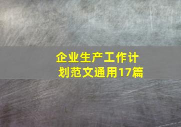 企业生产工作计划范文(通用17篇)