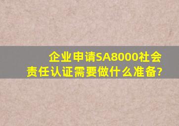 企业申请SA8000社会责任认证需要做什么准备?