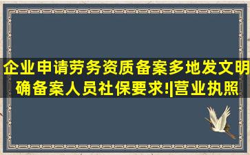 企业申请劳务资质备案,多地发文明确备案人员、社保要求!|营业执照|建 ...