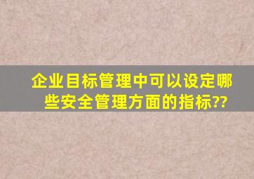 企业目标管理中可以设定哪些安全管理方面的指标??